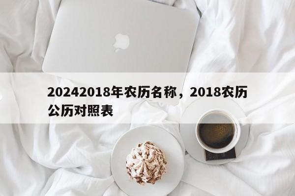 20242018年农历名称，2018农历公历对照表