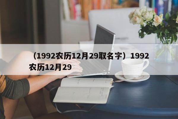 （1992农历12月29取名字）1992农历12月29