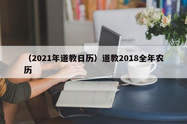 （2021年道教日历）道教2018全年农历