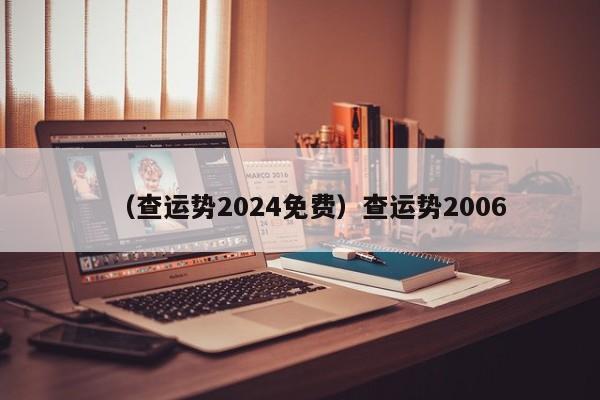 （查运势2024免费）查运势2006