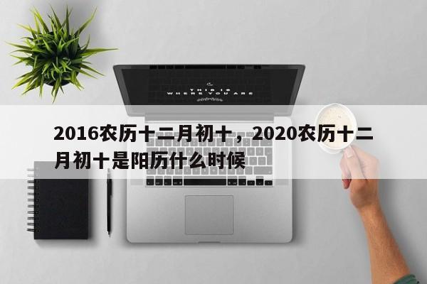 2016农历十二月初十，2020农历十二月初十是阳历什么时候