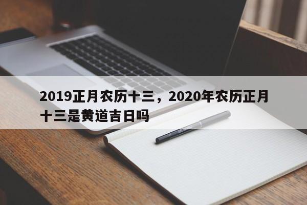 2019正月农历十三，2020年农历正月十三是黄道吉日吗