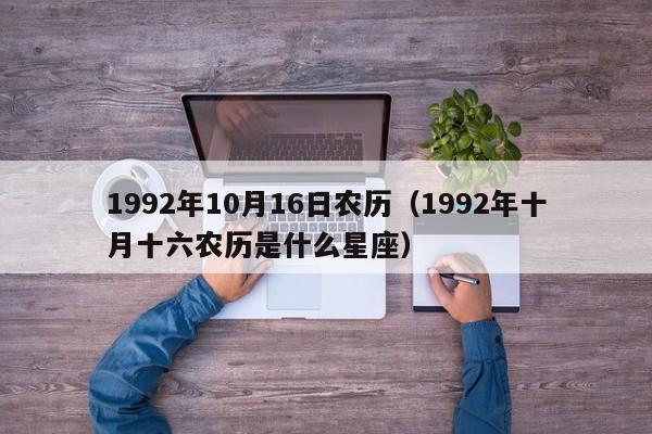 1992年10月16日农历（1992年十月十六农历是什么星座）