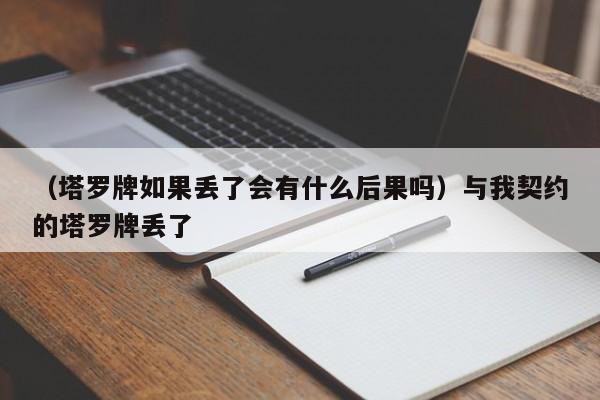 （塔罗牌如果丢了会有什么后果吗）与我契约的塔罗牌丢了