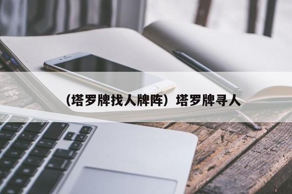 （塔罗牌找人牌阵）塔罗牌寻人