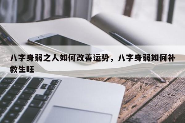 八字身弱之人如何改善运势，八字身弱如何补救生旺