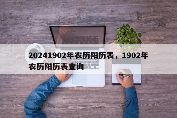 20241902年农历阳历表，1902年农历阳历表查询