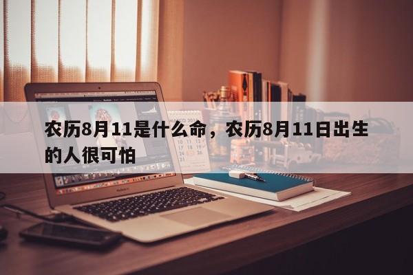 农历8月11是什么命，农历8月11日出生的人很可怕