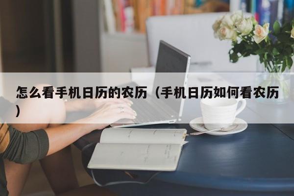 怎么看手机日历的农历（手机日历如何看农历）