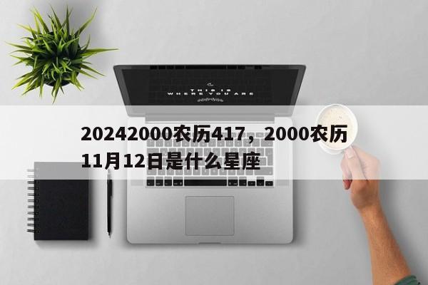 20242000农历417，2000农历11月12日是什么星座