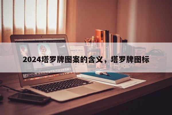 2024塔罗牌图案的含义，塔罗牌图标