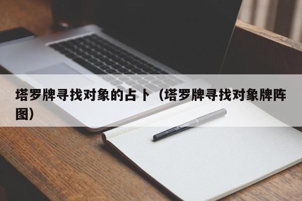 塔罗牌寻找对象的占卜（塔罗牌寻找对象牌阵图）