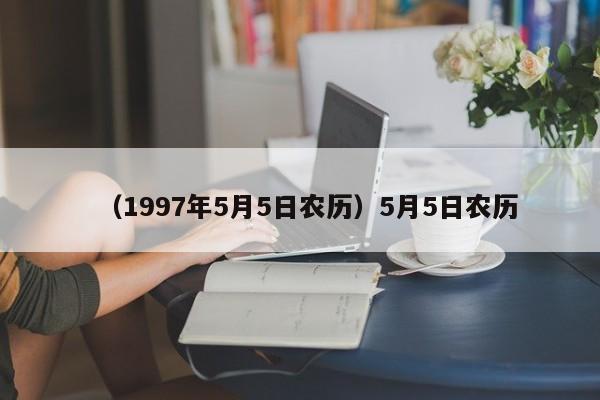 （1997年5月5日农历）5月5日农历