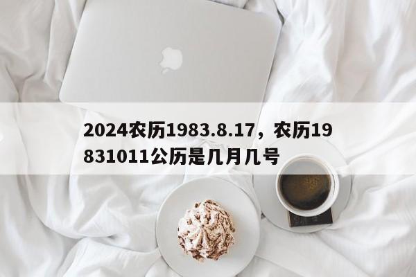 2024农历1983.8.17，农历19831011公历是几月几号