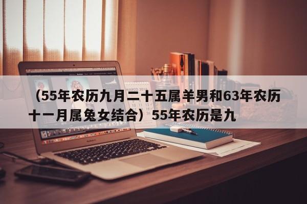 （55年农历九月二十五属羊男和63年农历十一月属兔女结合）55年农历是九