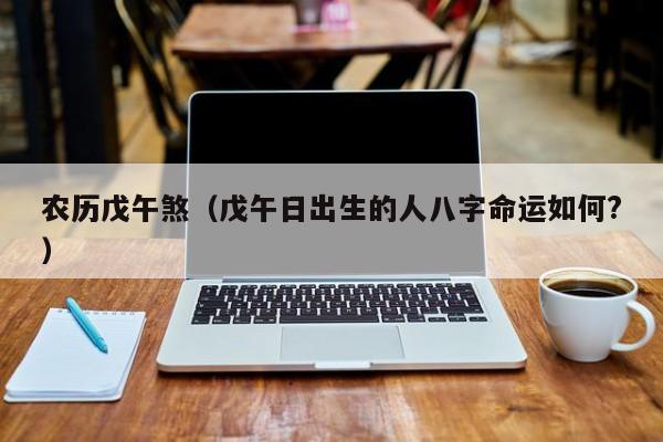 农历戊午煞（戊午日出生的人八字命运如何?）
