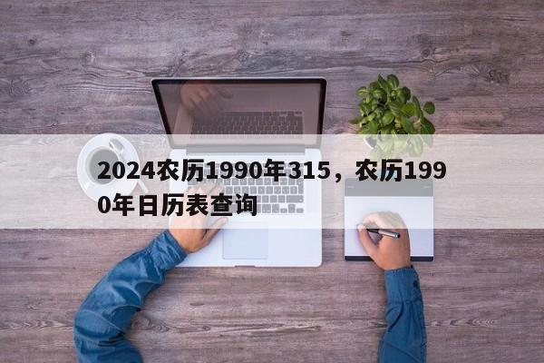 2024农历1990年315，农历1990年日历表查询