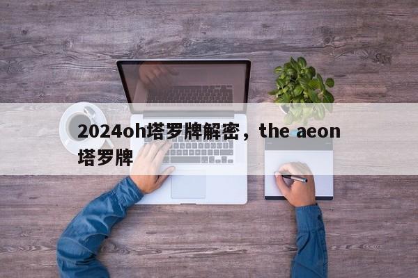 2024oh塔罗牌解密，the aeon塔罗牌