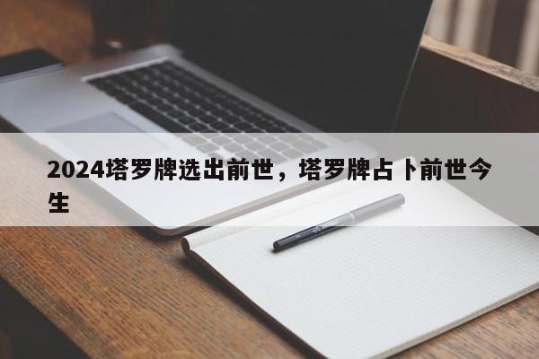 2024塔罗牌选出前世，塔罗牌占卜前世今生