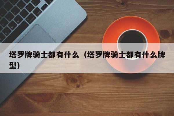 塔罗牌骑士都有什么（塔罗牌骑士都有什么牌型）