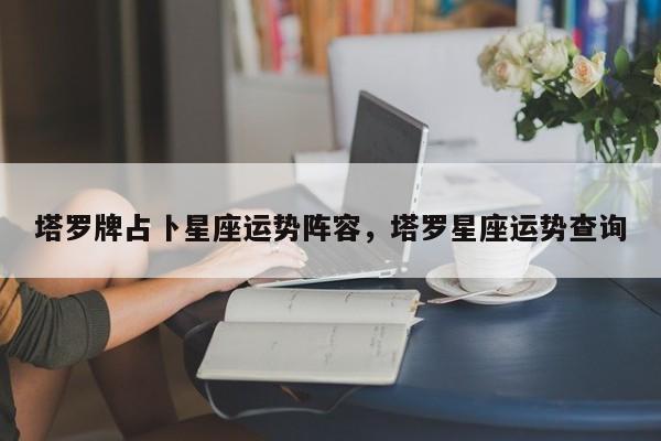 塔罗牌占卜星座运势阵容，塔罗星座运势查询