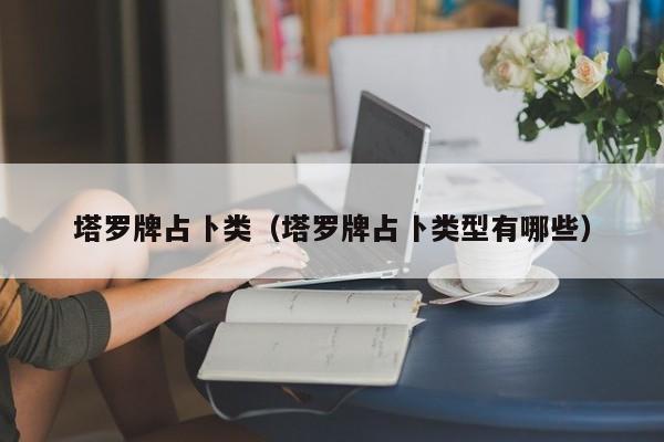 塔罗牌占卜类（塔罗牌占卜类型有哪些）