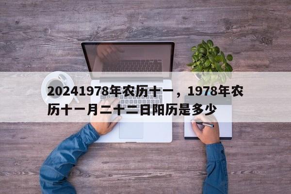 20241978年农历十一，1978年农历十一月二十二日阳历是多少