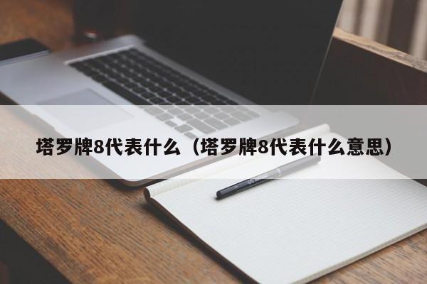 塔罗牌8代表什么（塔罗牌8代表什么意思）