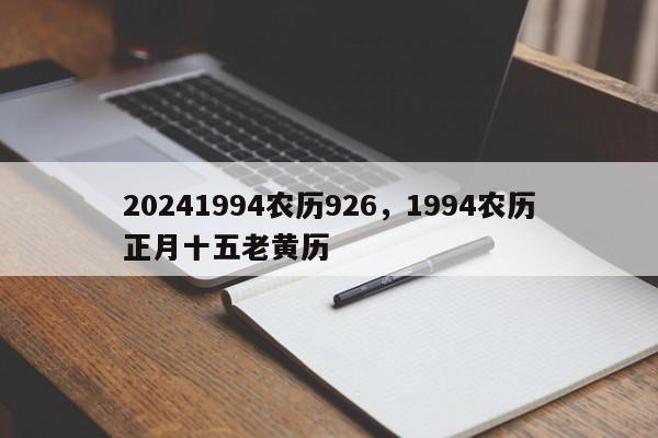 20241994农历926，1994农历正月十五老黄历