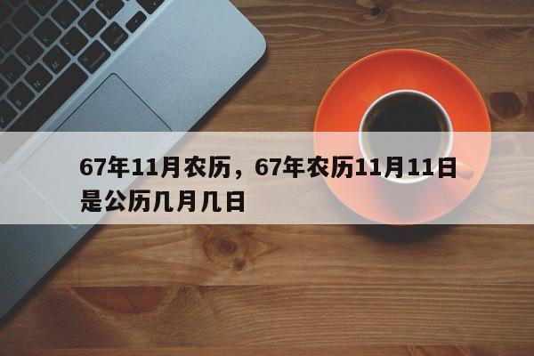 67年11月农历，67年农历11月11日是公历几月几日