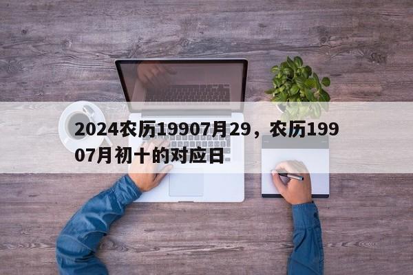 2024农历19907月29，农历19907月初十的对应日