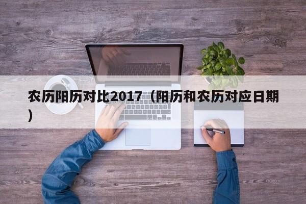 农历阳历对比2017（阳历和农历对应日期）