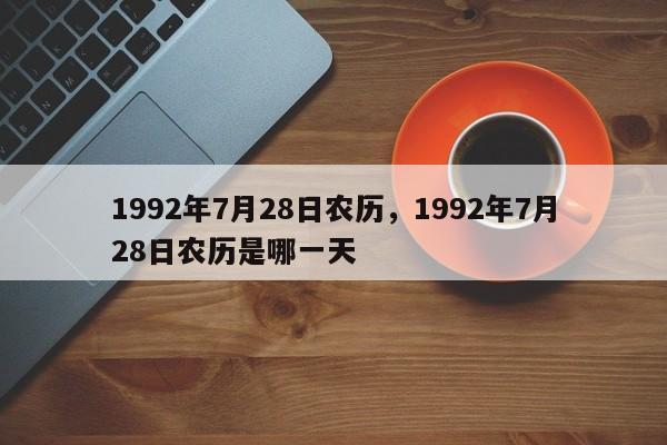 1992年7月28日农历，1992年7月28日农历是哪一天