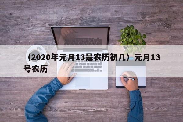 （2020年元月13是农历初几）元月13号农历