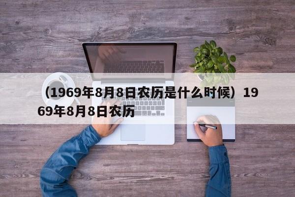 （1969年8月8日农历是什么时候）1969年8月8日农历