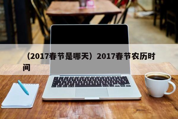 （2017春节是哪天）2017春节农历时间