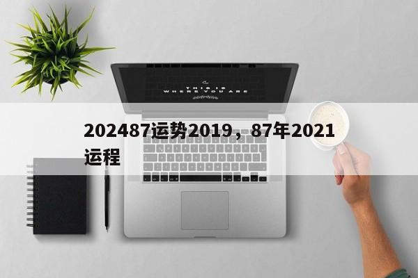 202487运势2019，87年2021运程