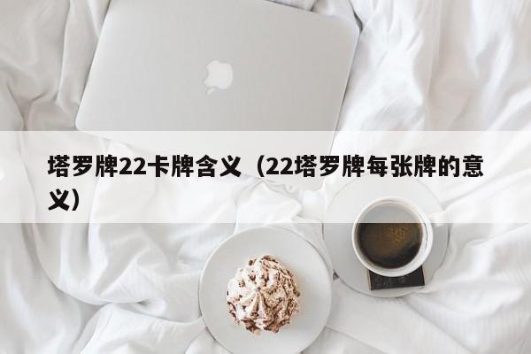 塔罗牌22卡牌含义（22塔罗牌每张牌的意义）