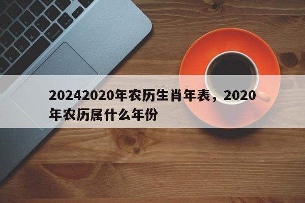 20242020年农历生肖年表，2020年农历属什么年份