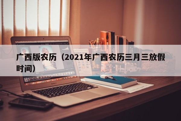 广西版农历（2021年广西农历三月三放假时间）