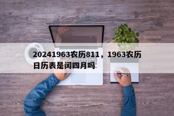 20241963农历811，1963农历日历表是闰四月吗