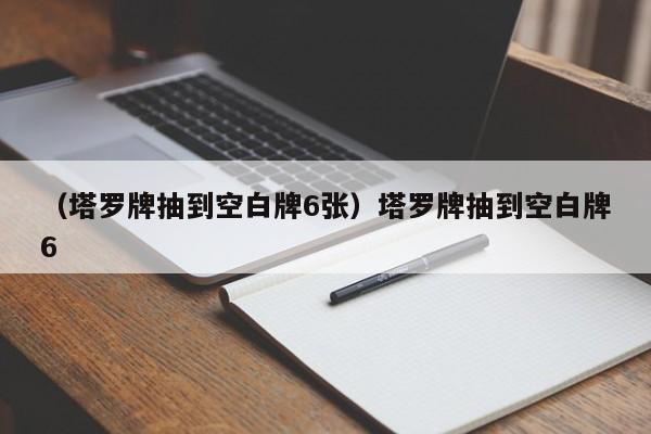（塔罗牌抽到空白牌6张）塔罗牌抽到空白牌6