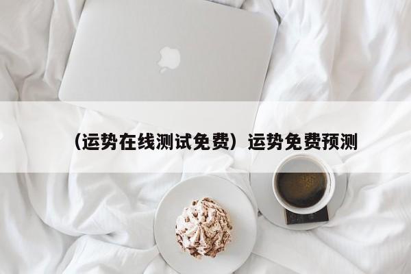 （运势在线测试免费）运势免费预测