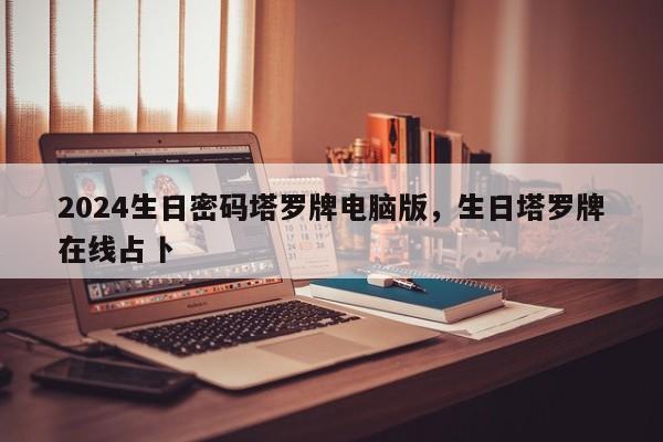 2024生日密码塔罗牌电脑版，生日塔罗牌在线占卜