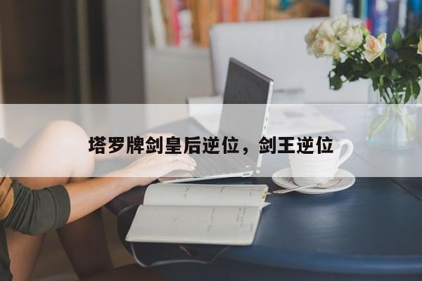 塔罗牌剑皇后逆位，剑王逆位