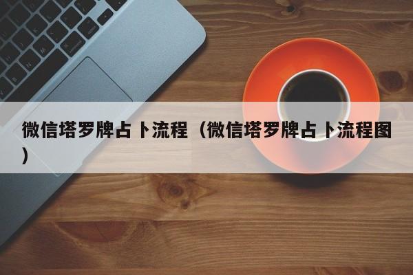 微信塔罗牌占卜流程（微信塔罗牌占卜流程图）