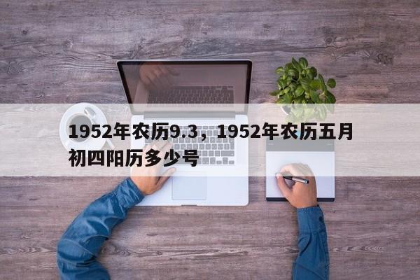 1952年农历9.3，1952年农历五月初四阳历多少号