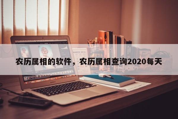 农历属相的软件，农历属相查询2020每天