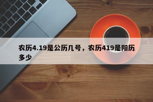 农历4.19是公历几号，农历419是阳历多少