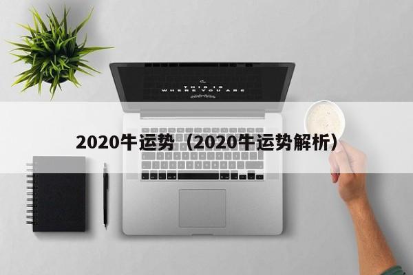 2020牛运势（2020牛运势解析）